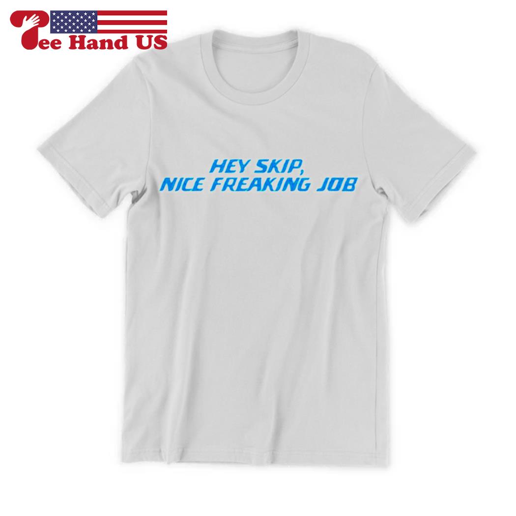 Hey skip nice freaking job Dan Skipper Detroit Lions T-shirt