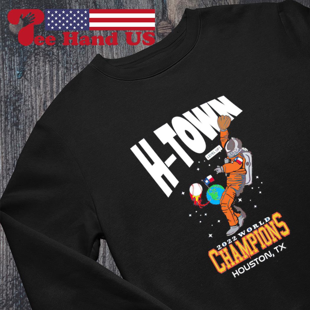 Houston Astros H-Town Level Up 2022 World Champions Houston TX shirt,  hoodie, sweater, long sleeve and tank top