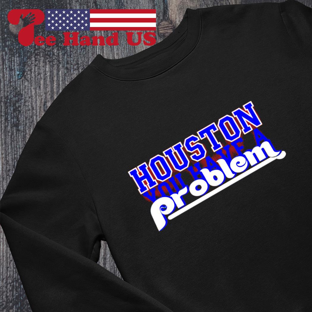 Houston You Have A Problem Phillies T-Shirt