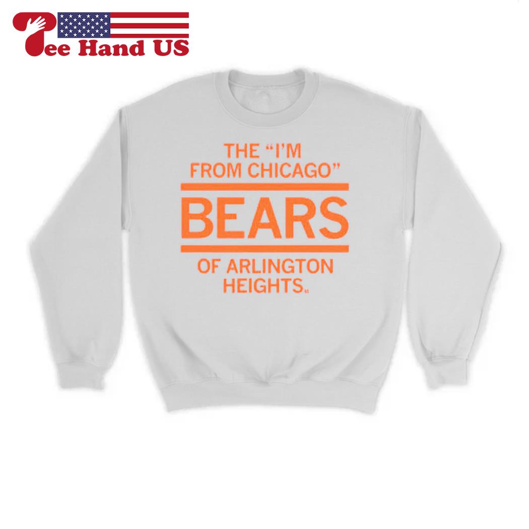 I'm from Chicago Bears arlington heights T-shirt, hoodie, sweater, long  sleeve and tank top