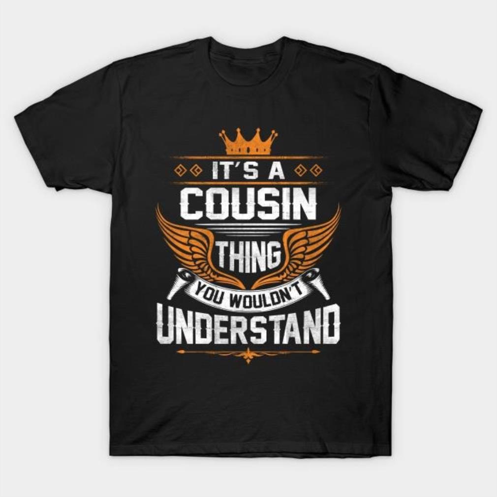 It’s a Cousin thing you wouldn’t understand T-shirt