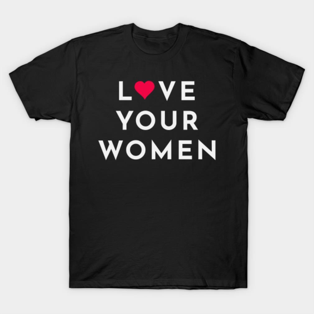 Love Your Women T-Shirt