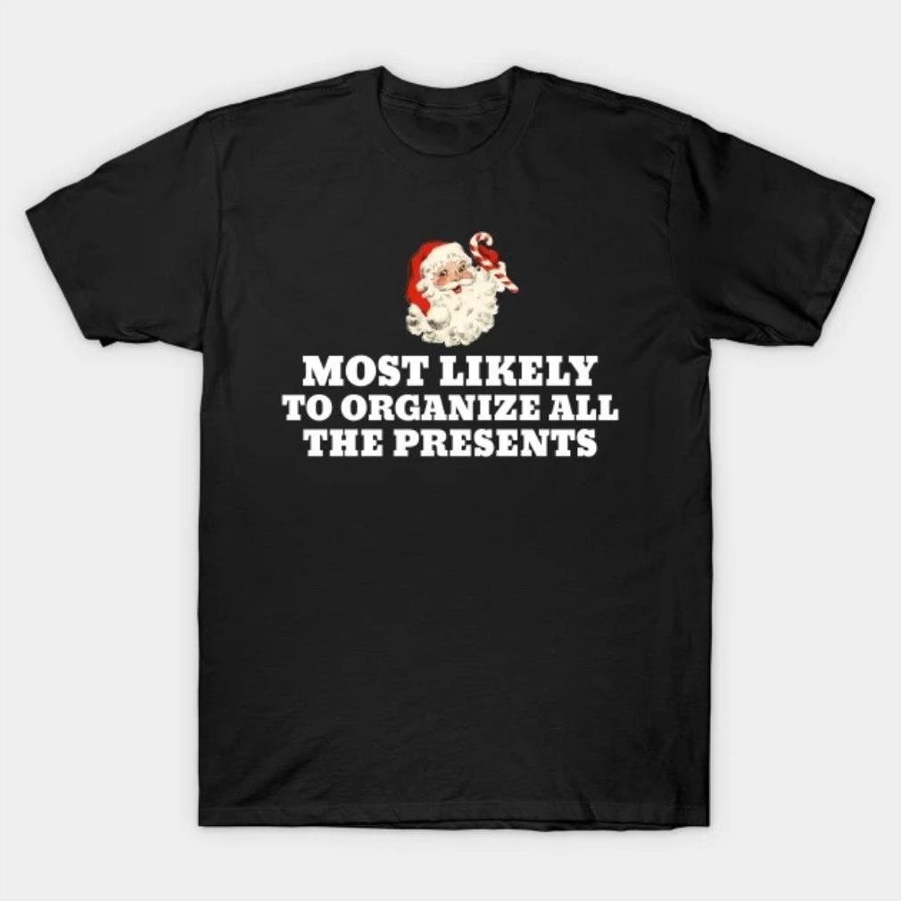 Most Likely To Organize All The Presents Funny Christmas T-Shirt