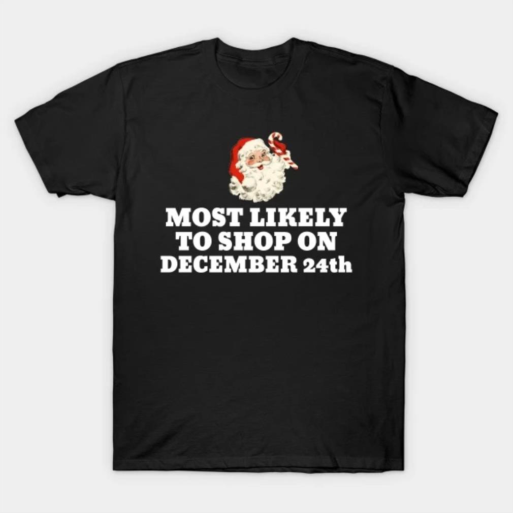 Most Likely To Shop On December 24th Funny Christmas Family Shirt