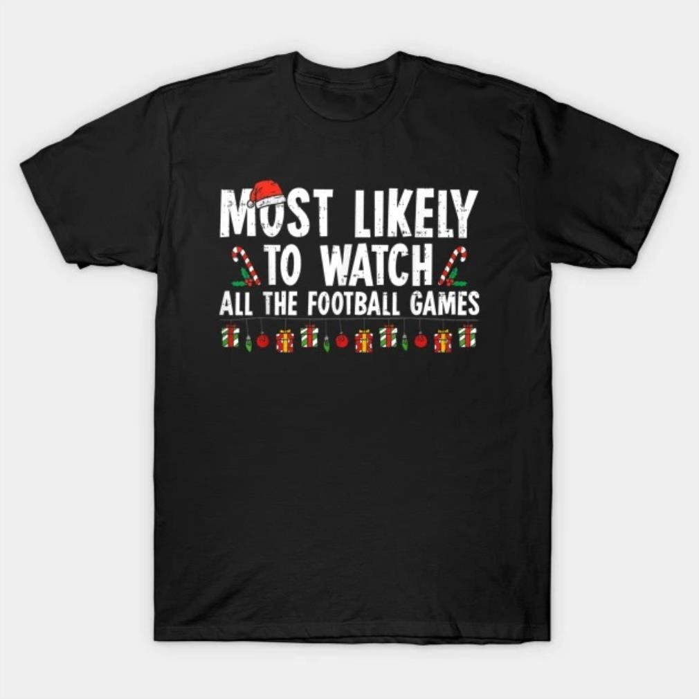Most Likely To Watch All The Football Games Christmas T-Shirt