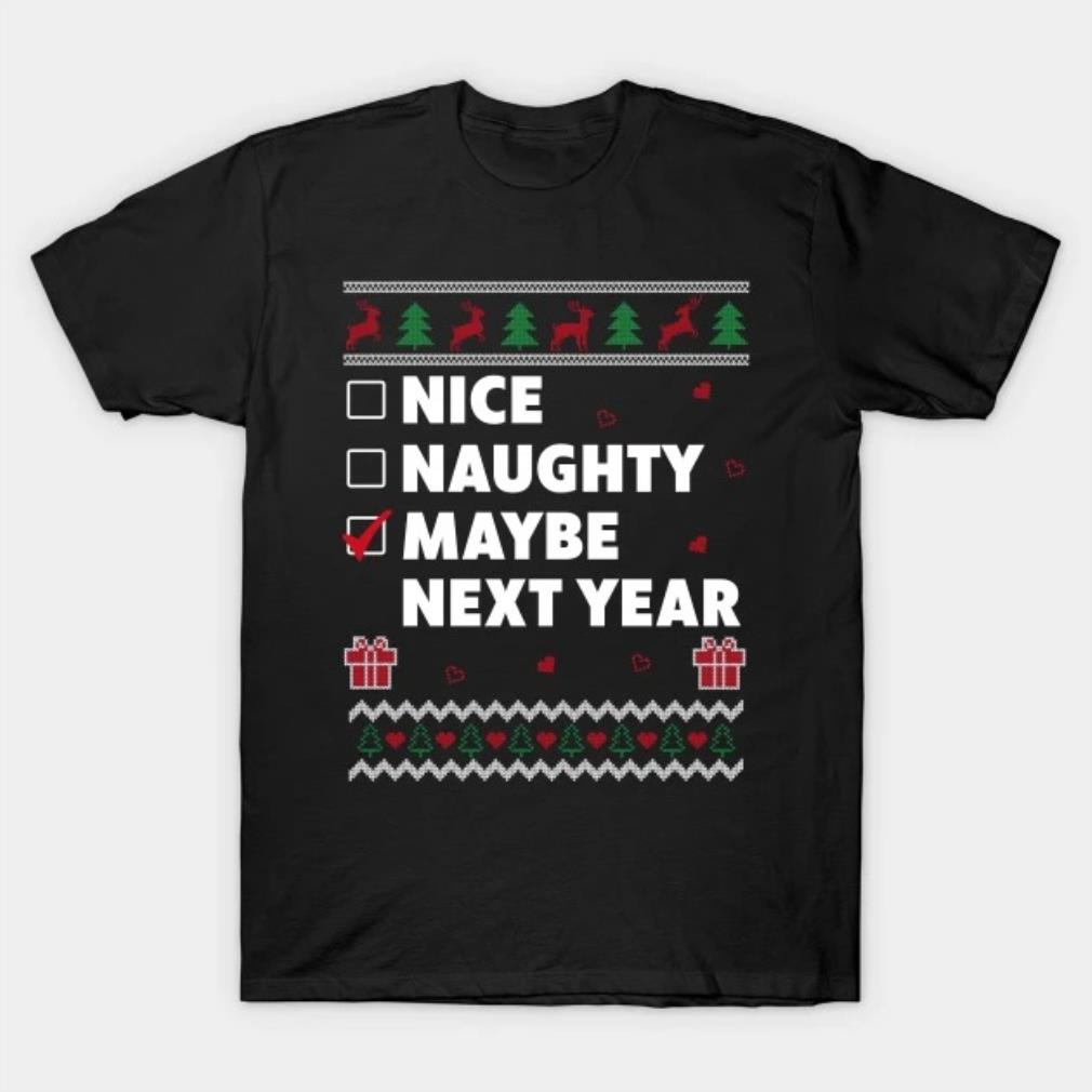 Naughty List Ugly Christmas Design Funny Maybe Next Year T-Shirt