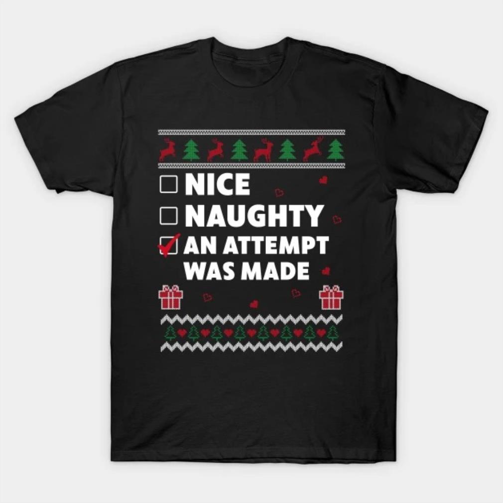 Nice Naughty List Ugly Christmas Design An Attempt was Made T-Shirt
