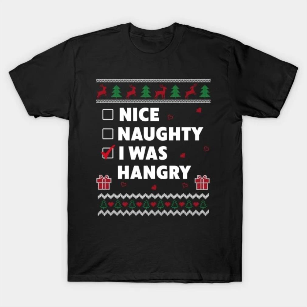 Nice Naughty List Ugly Christmas Design Funny I Was Hangry T-Shirt