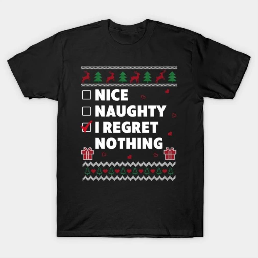 Nice Naughty List Ugly Christmas Design Funny Regret Nothing T-Shirt