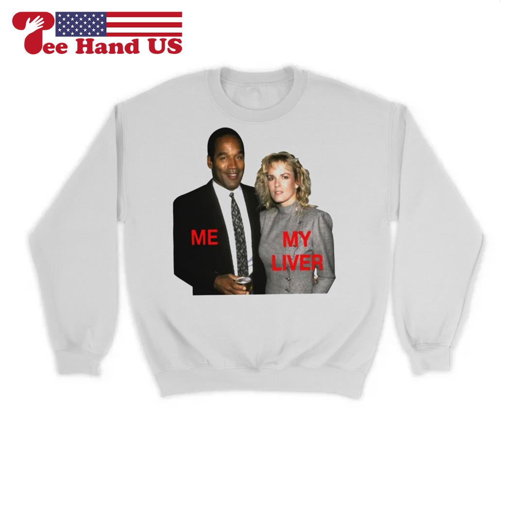 O.j. Simpson and Nicole Brown Simpson me my liver T-shirt, hoodie, sweater,  long sleeve and tank top