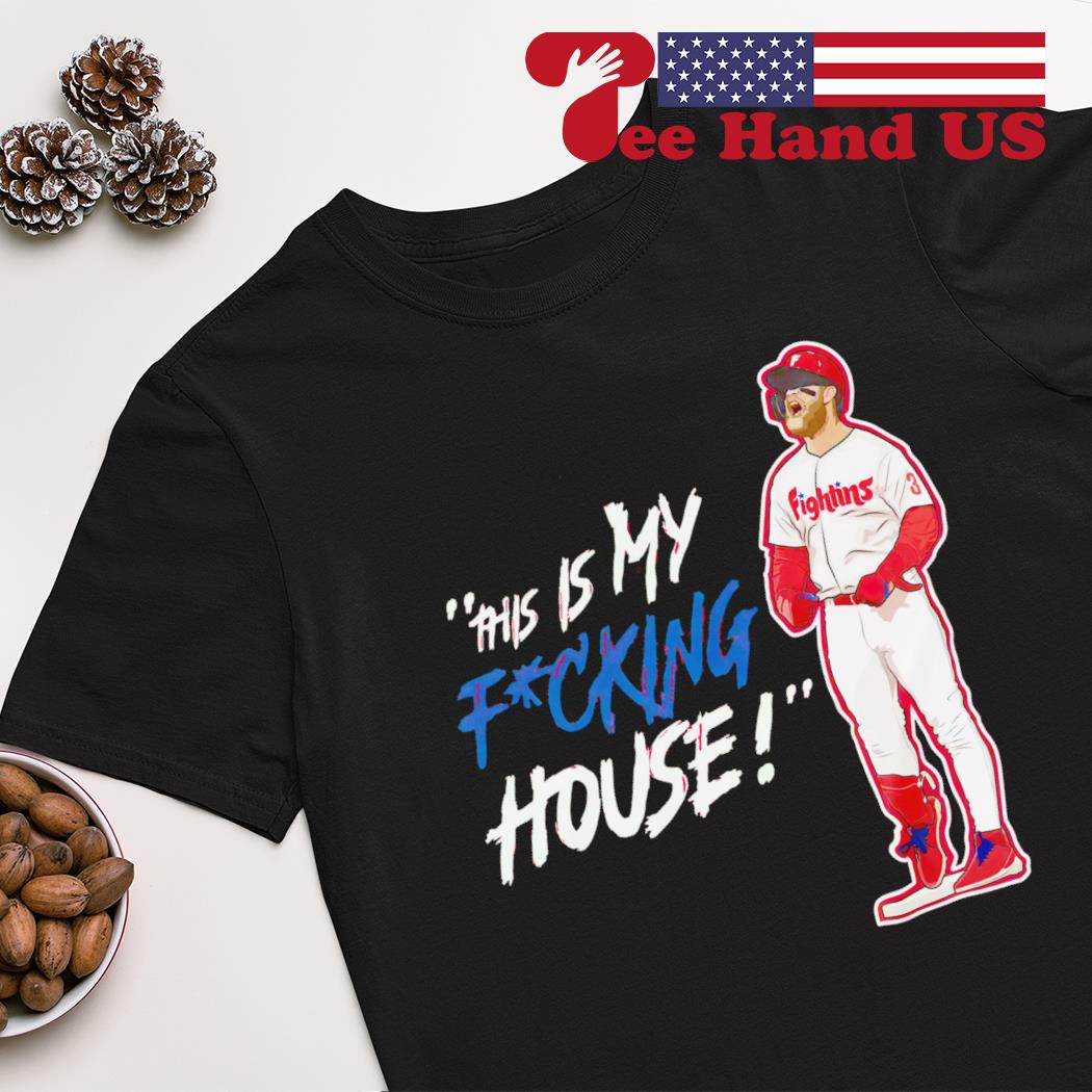 Bryce Harper This Is my fucking house shirt, hoodie, sweater, long