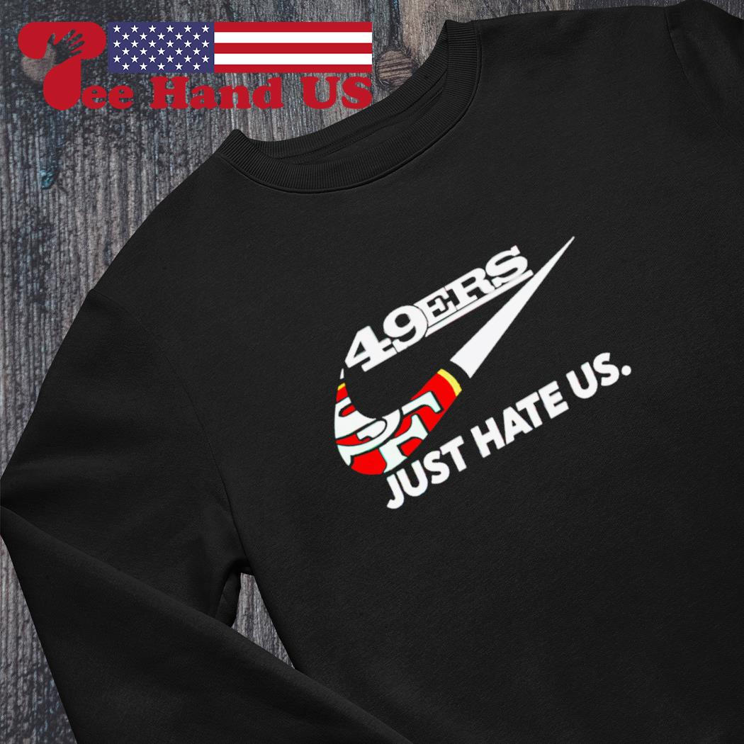 San Francisco 49ers Just Hate Us shirt, hoodie, sweater, long sleeve and  tank top