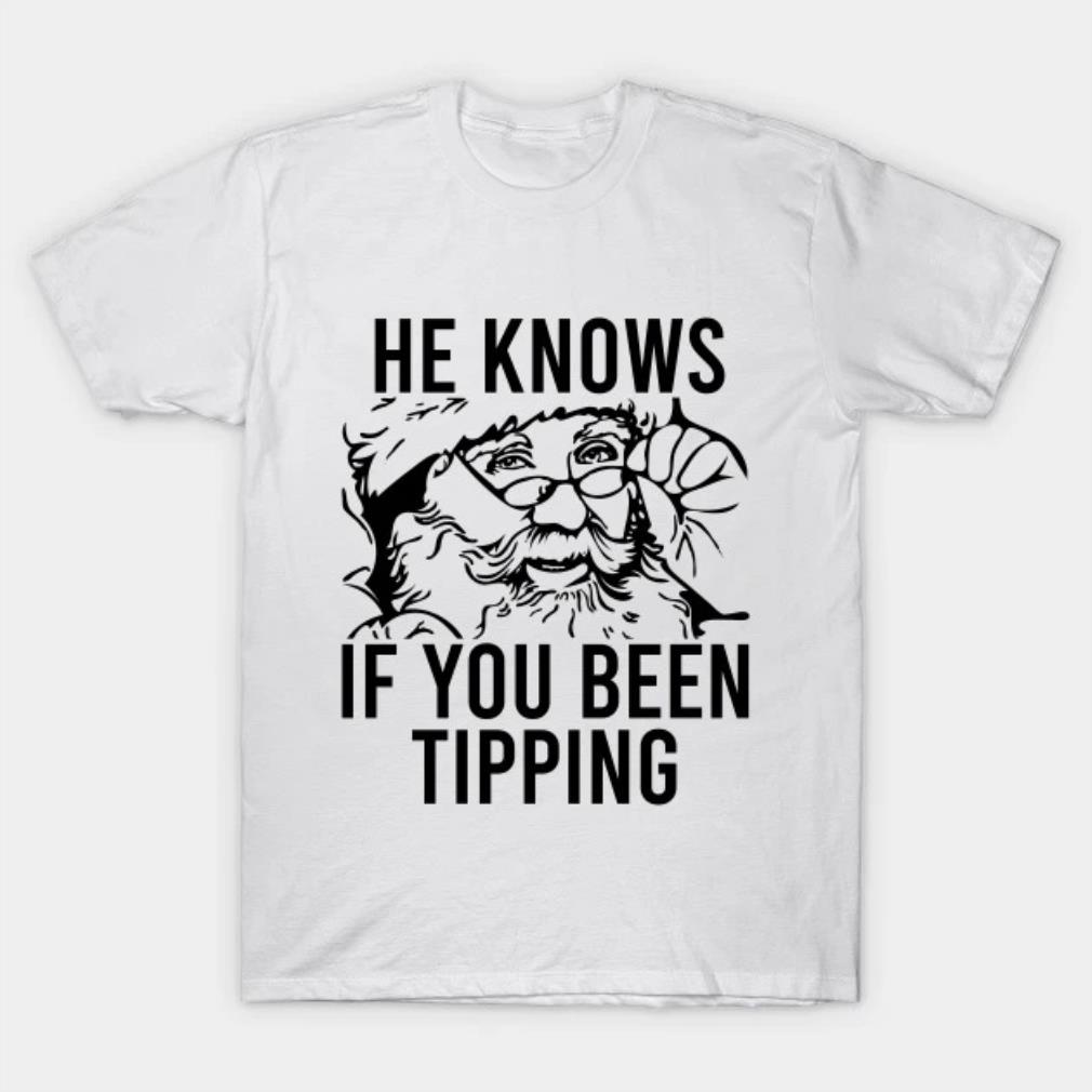 TIPS He Knows If You Been Tipping T-Shirt