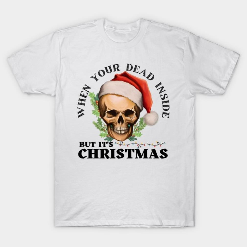 When your dead inside but its christmas T-Shirt