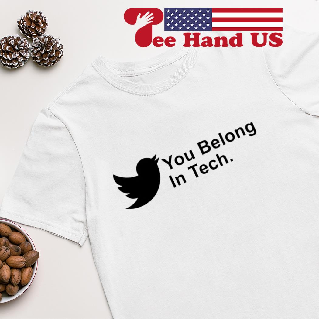 You belong in tech twitter shirt