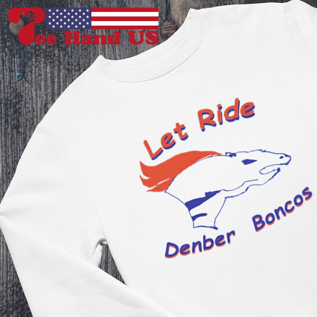 Let ride denber boncos shirt 