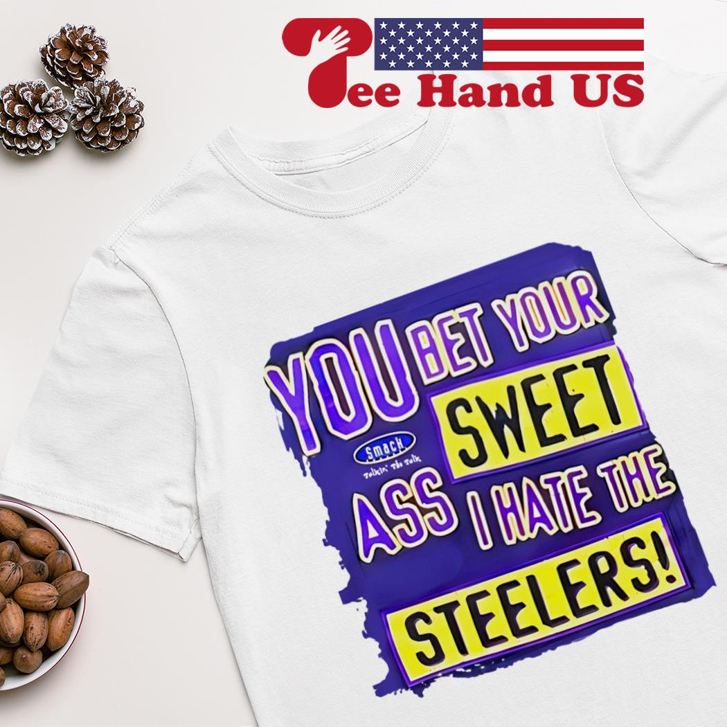 Official you Bet Your Sweet Ass I Hate The Steelers Shirt, hoodie