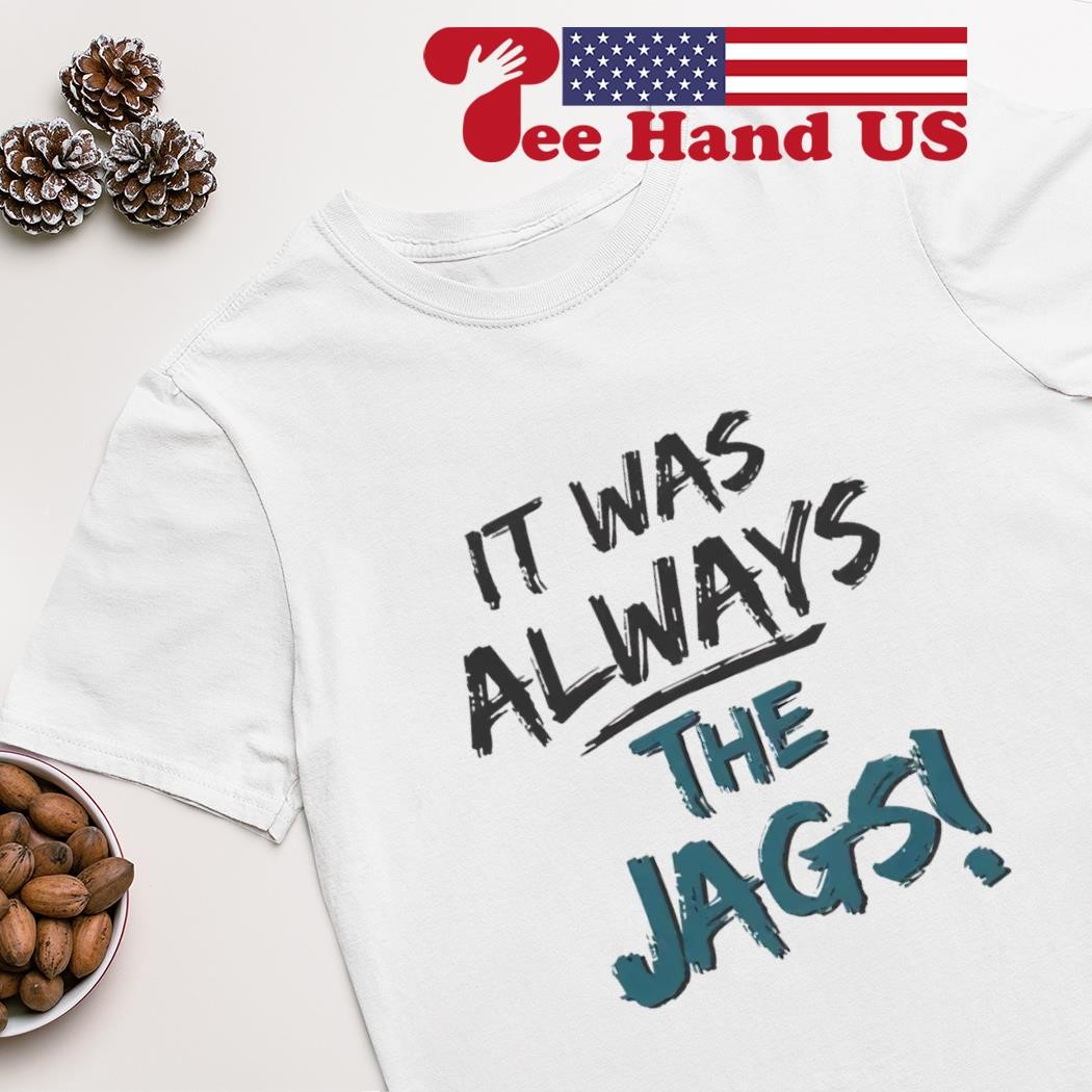 it was always the jags t shirt