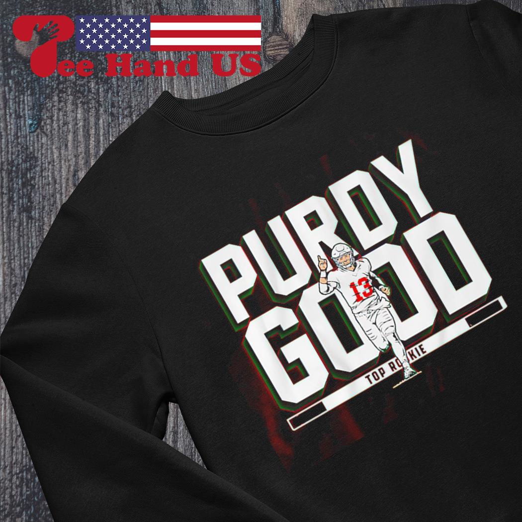 Brock Purdy Purdy Good shirt, hoodie, sweater, long sleeve and tank top