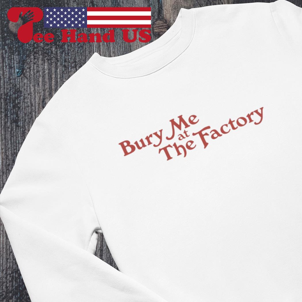 Bury me at the factory s Sweater