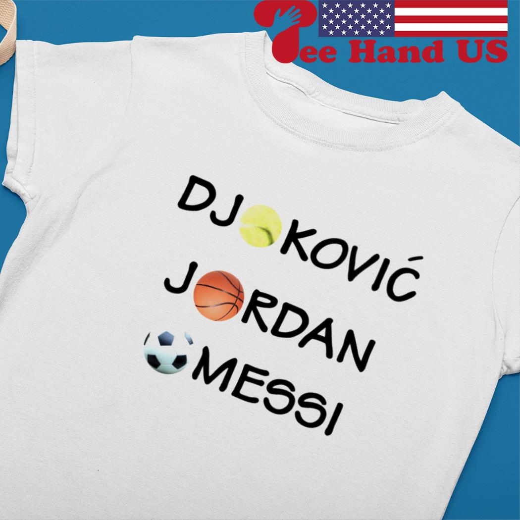 Djokovic Jordan Messi shirt, hoodie, sweater, long sleeve and tank top