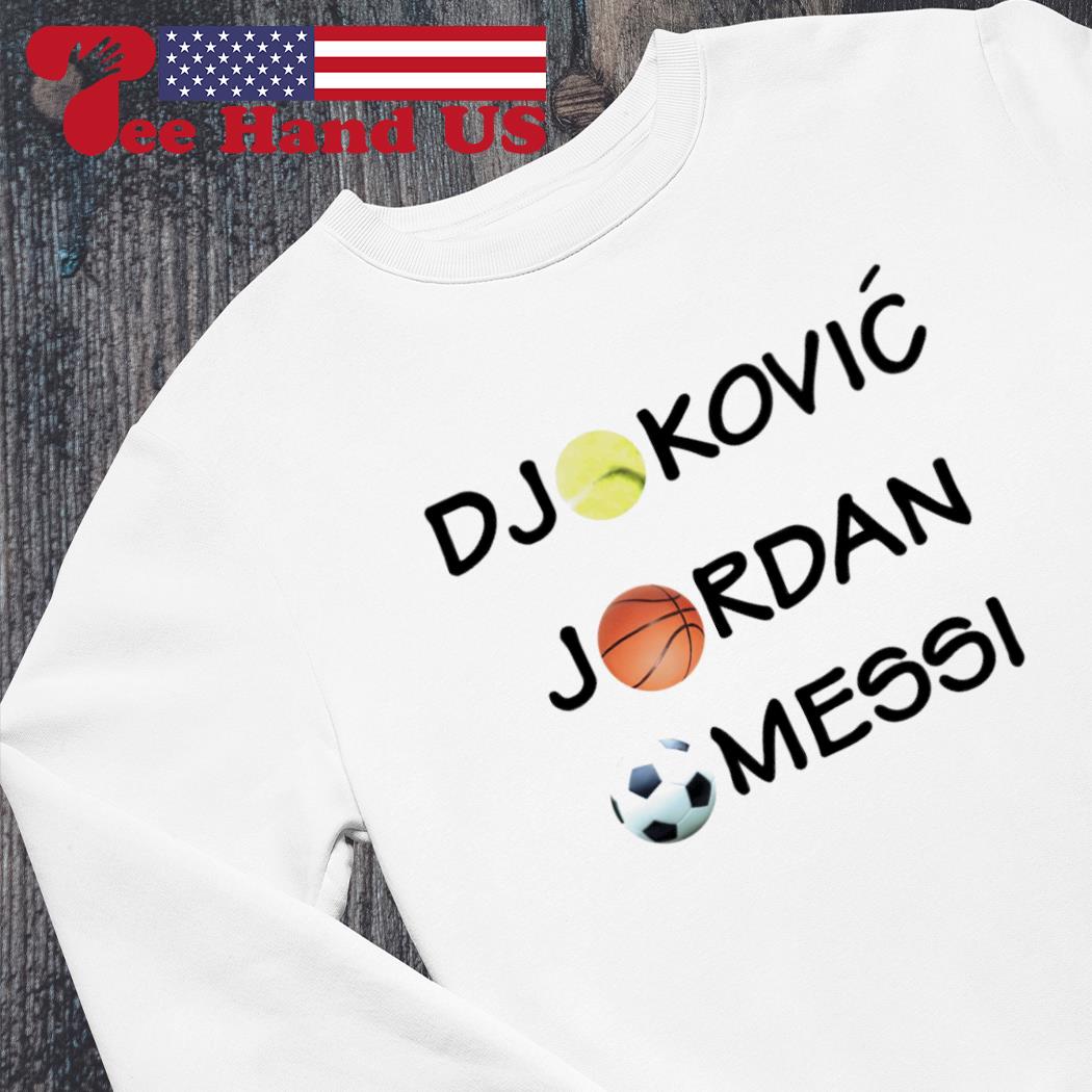 Djokovic Jordan Messi shirt, hoodie, sweater, long sleeve and tank top