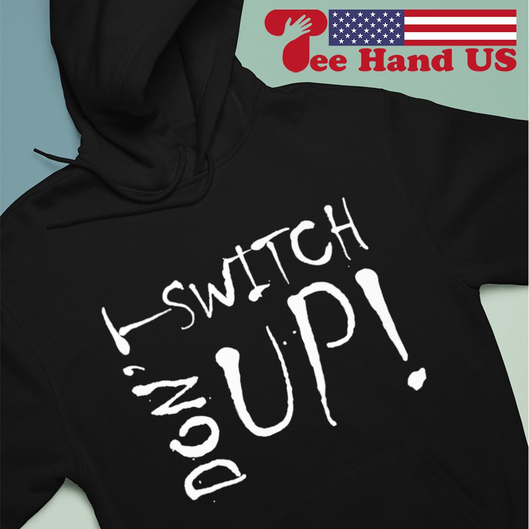 Don't switch up s Hoodie