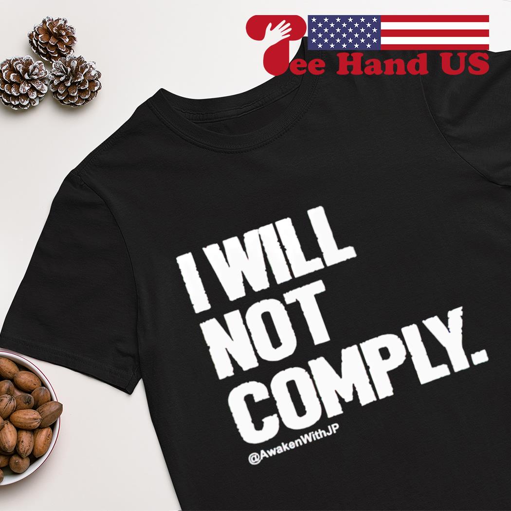I Will Not Comply Awken With Jp shirt