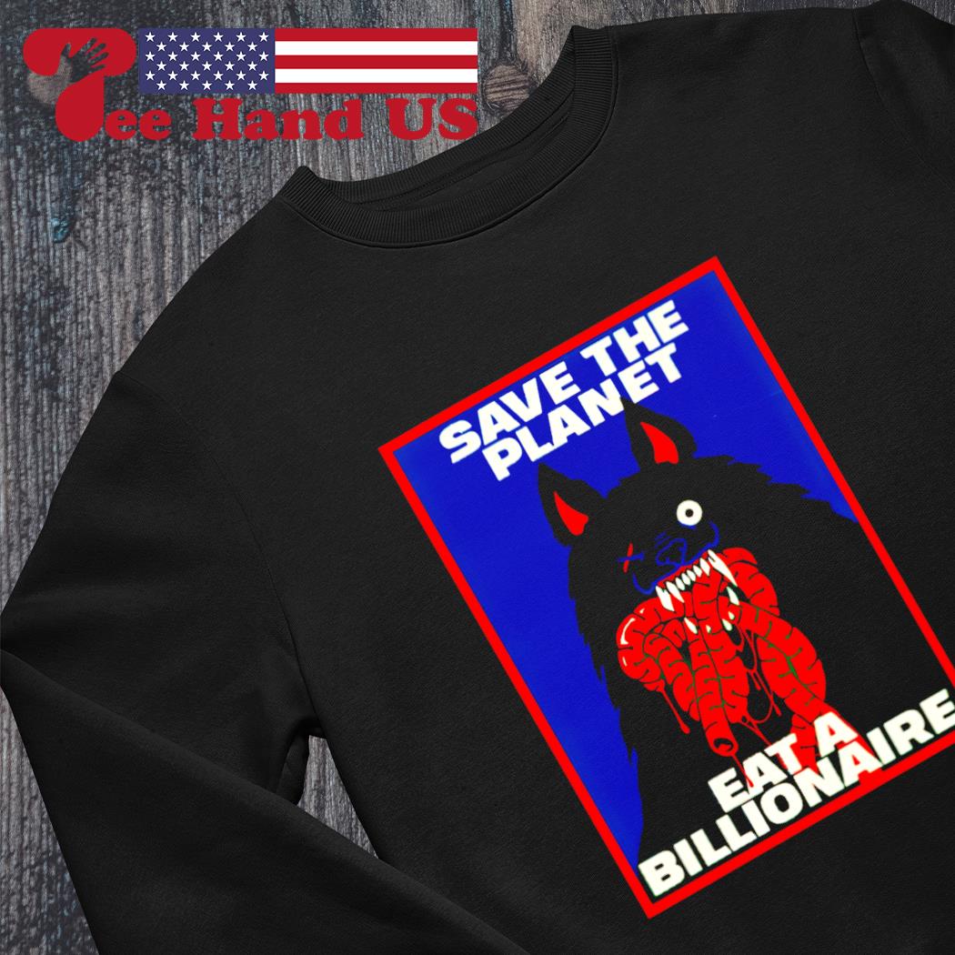 Top save the planet eat a billionaire shirt, hoodie, sweater, long sleeve  and tank top