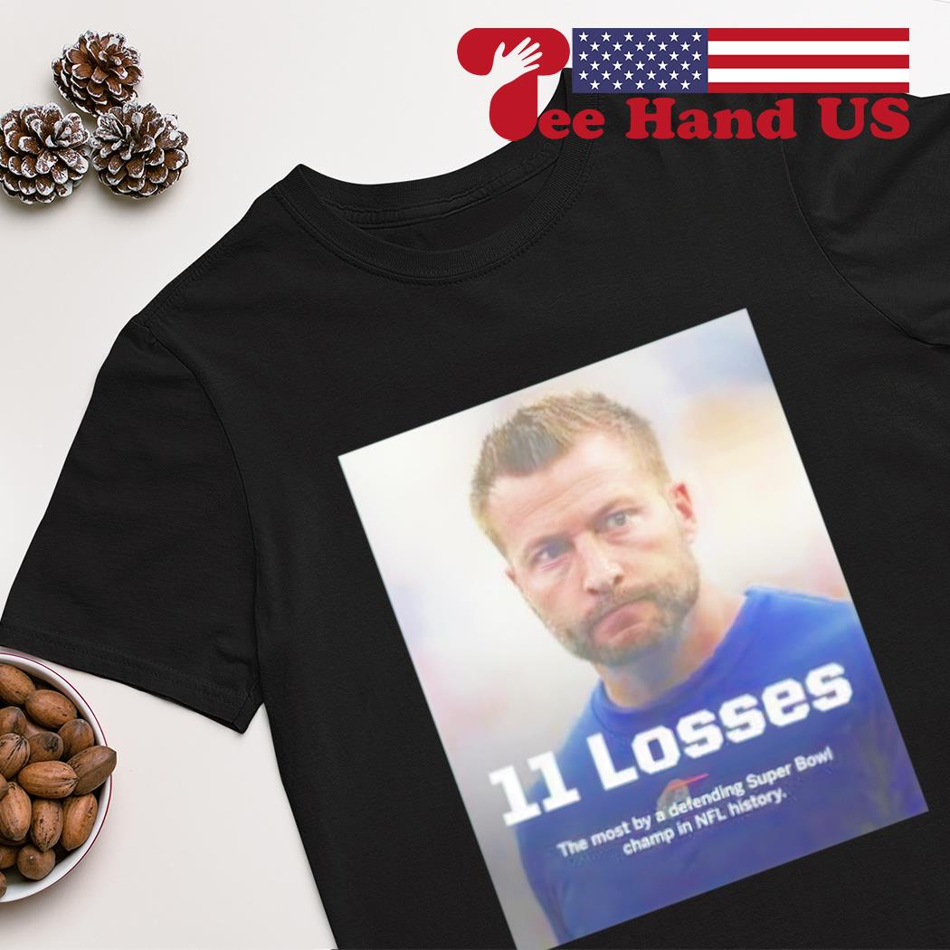 Sean Mcvay 11 losses the most by a defending super bowl champ in NFL  history new t-shirt, hoodie, sweater, long sleeve and tank top