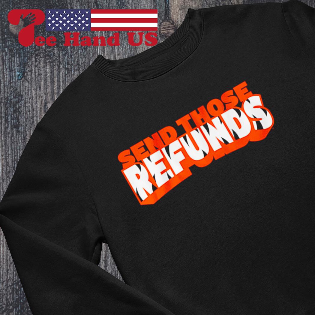 Cincinnati Bengals Better Send Those Refunds Shirt, hoodie, sweater, long  sleeve and tank top