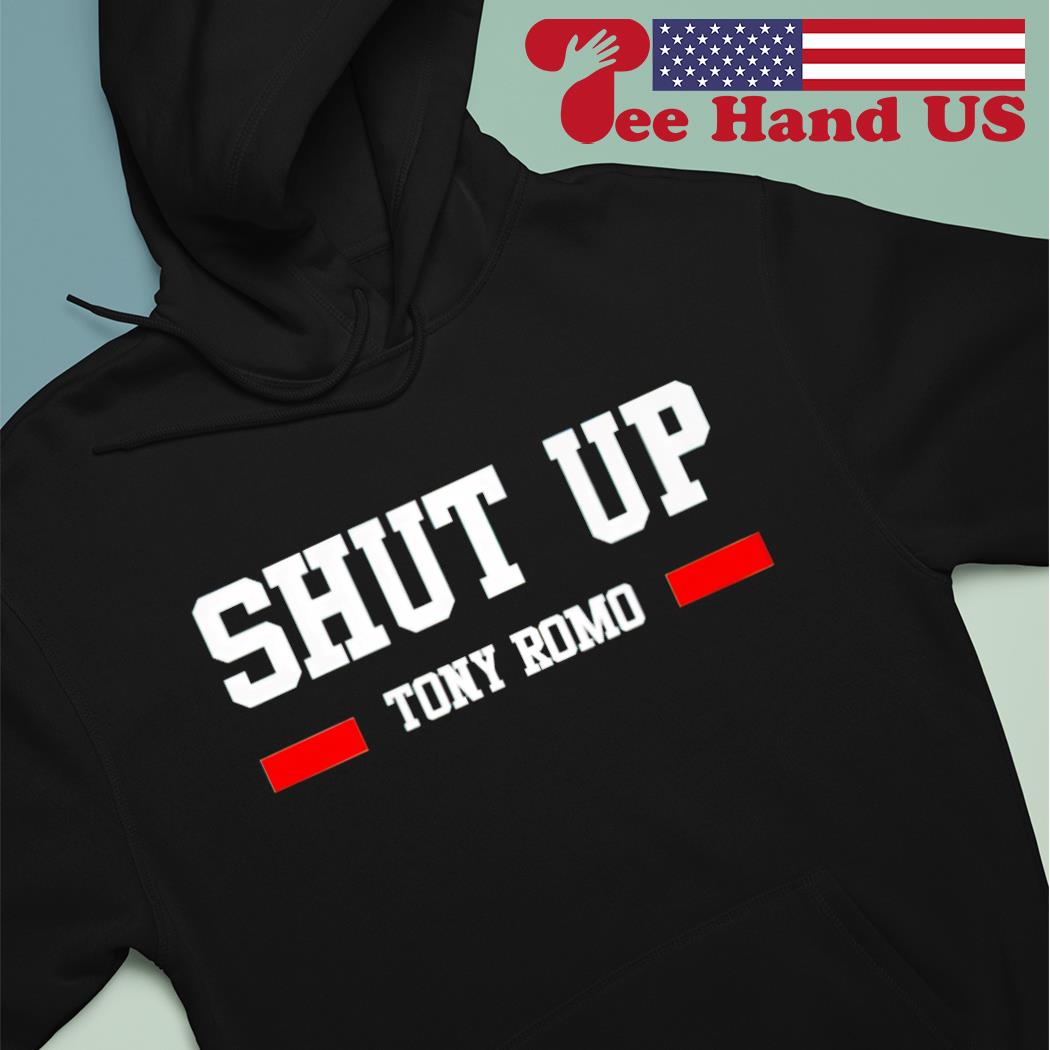 Shut up Tony Romo shirt, hoodie, sweater and v-neck t-shirt