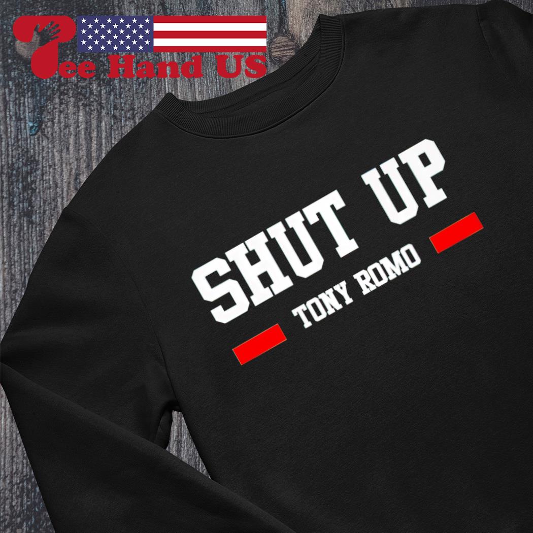 Shut up Tony Romo shirt, hoodie, sweater and v-neck t-shirt