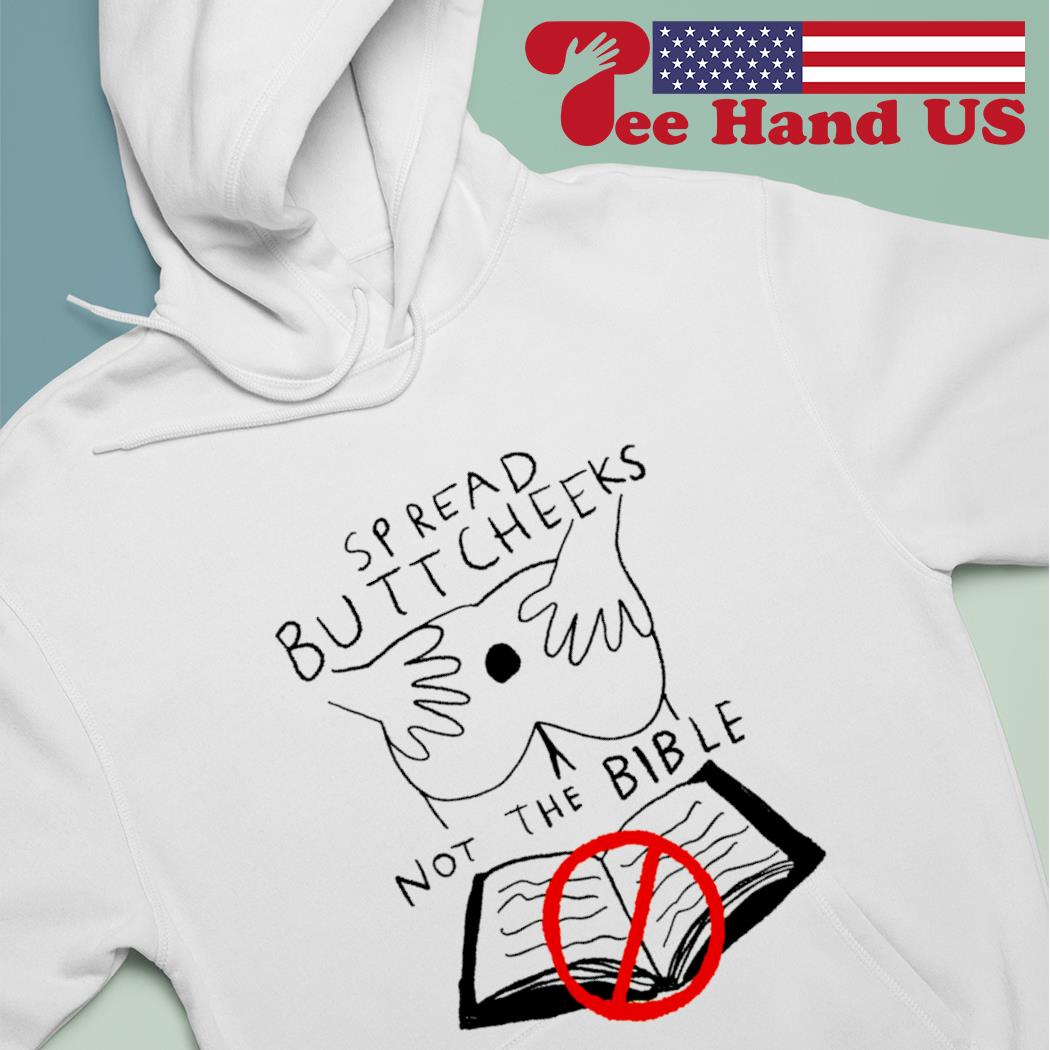 Spread butt cheeks not the bible not book shirt, hoodie, sweater, long  sleeve and tank top