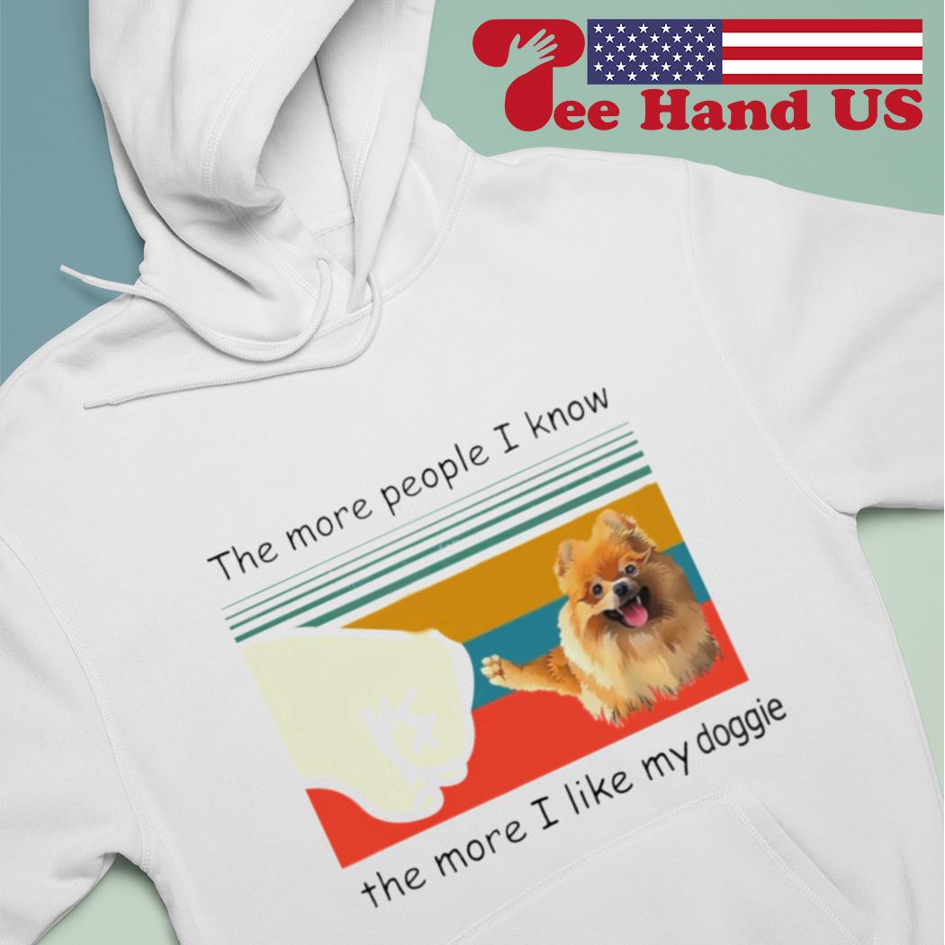 The more people i know the more i like my doggie s Hoodie