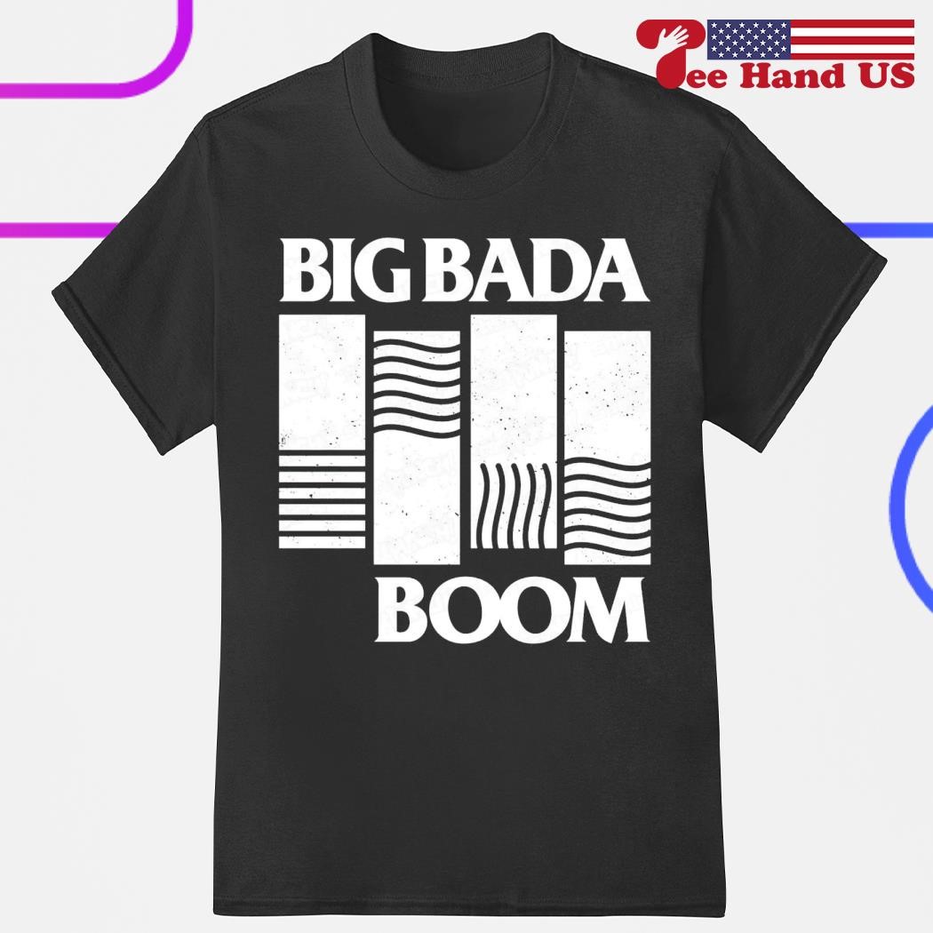 Big bada boom shirt