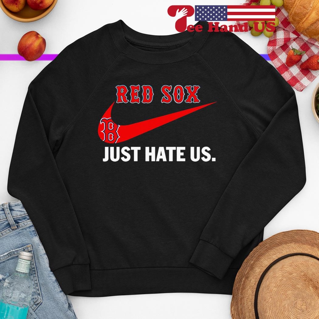 Nike Boston red sox just hate us T-shirt, hoodie, sweater, long