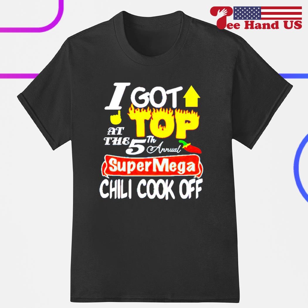 I got top at the 5th annual super mega chili cook off 2023 shirt
