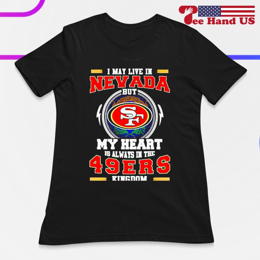 I May Live In Nevada But My Heart Is Always In The 49ers Shirt