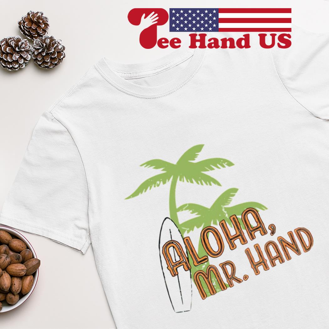 Aloha, Mr. Hand Shirt, Hoodie, Sweater, Long Sleeve And Tank Top