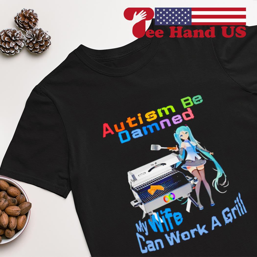 Autism be damned my wife can work a grill shirt