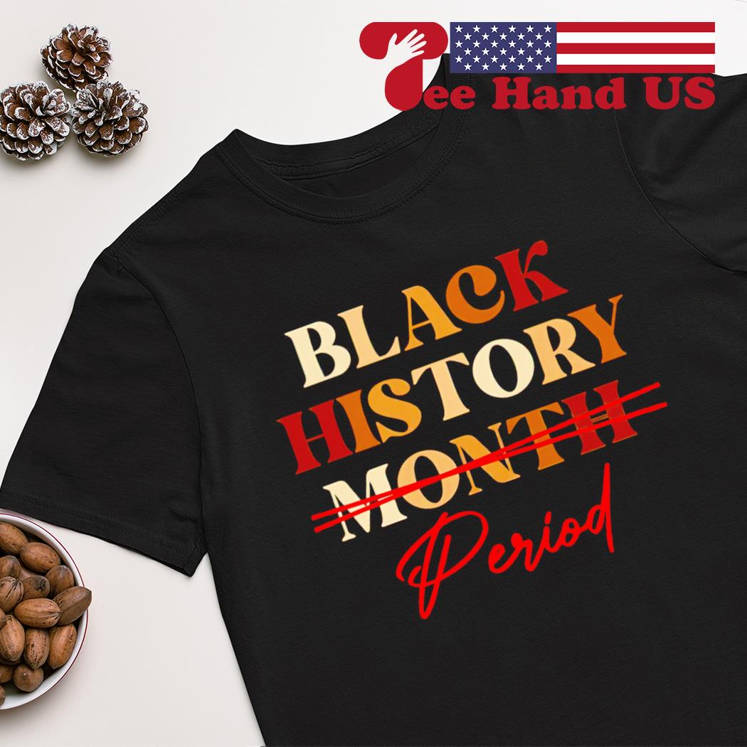 Black history month period melanin shirt