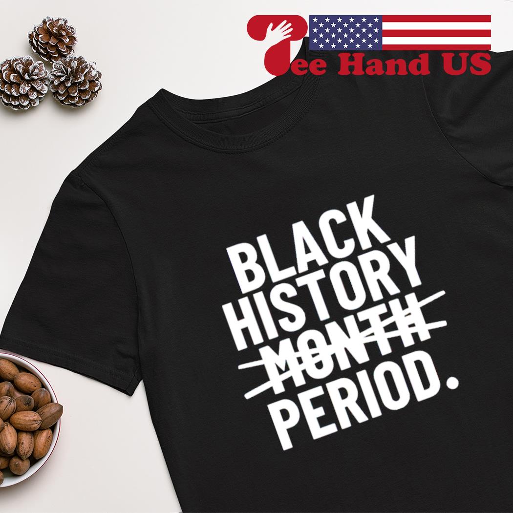Black history period not month shirt