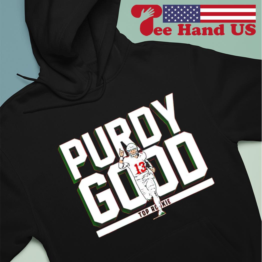 Official brock Purdy Purdy Good Shirt 49ers 2022 Rookie Shirt, hoodie,  sweater, long sleeve and tank top