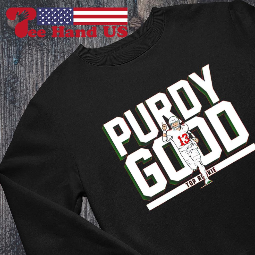 Brock Purdy Purdy good rookie t-shirt, hoodie, sweatshirt and long sleeve