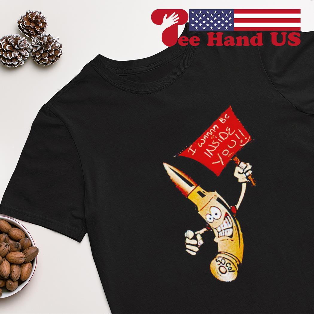 Bullet i wanna be inside you shirt
