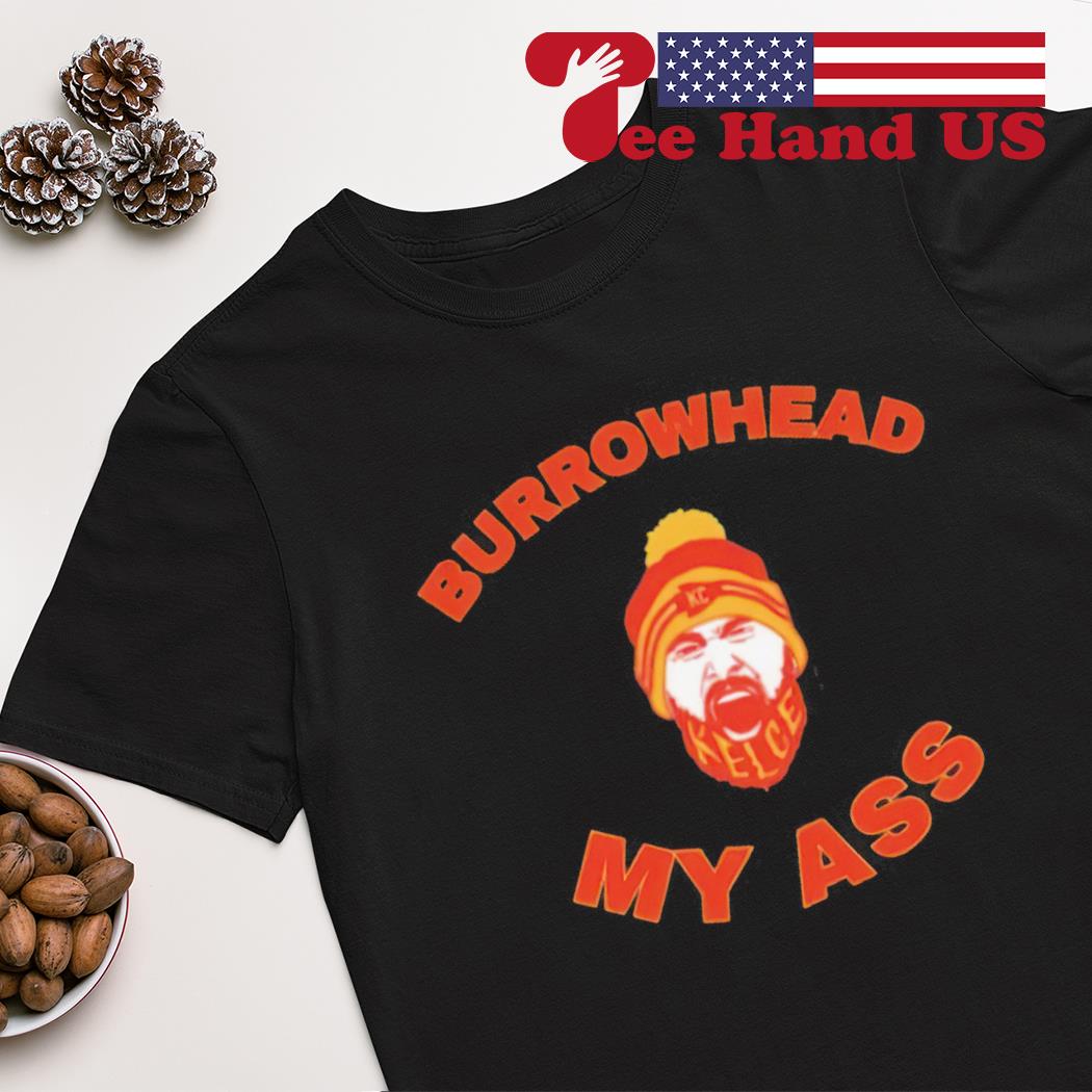 Burrowhead head my ass Chiefs shirt