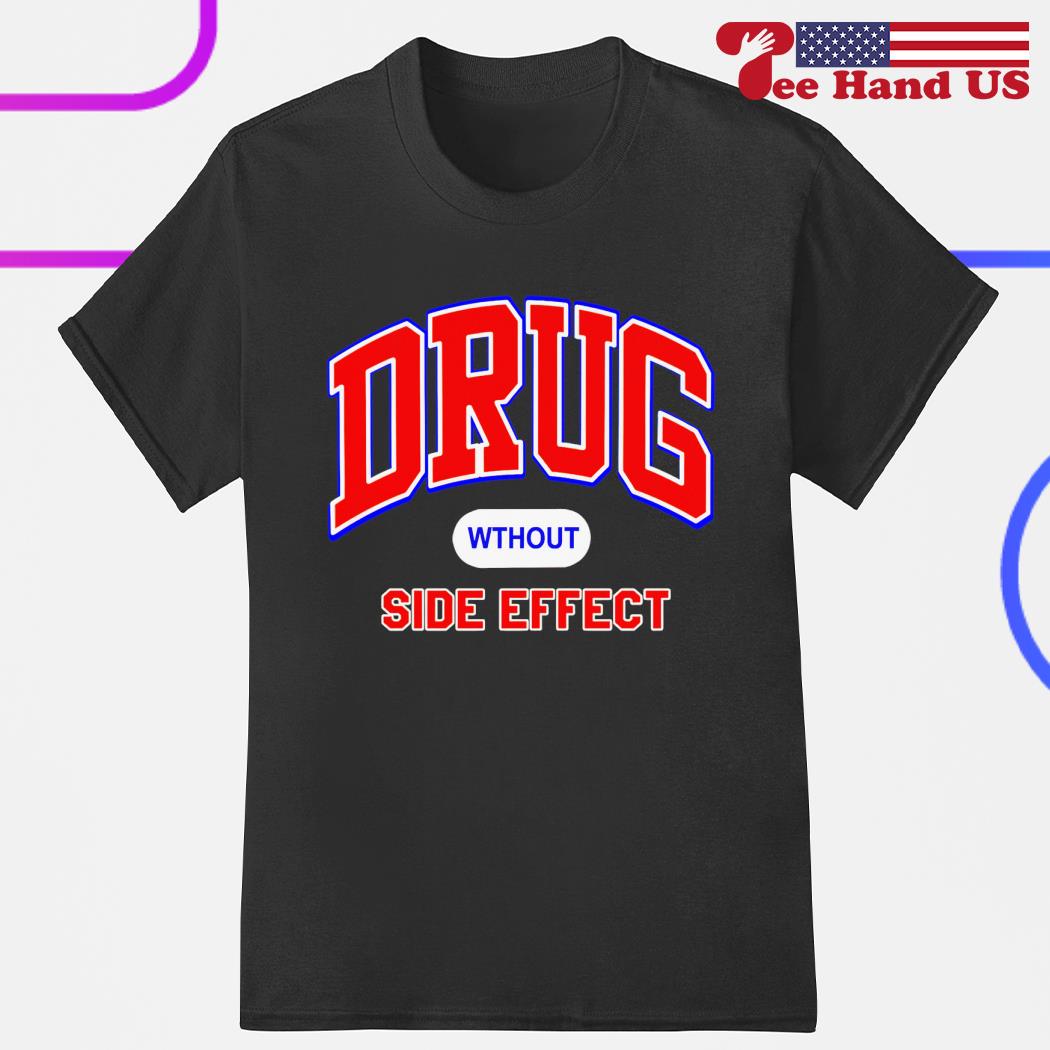 Drug wthout side effect 2023 shirt