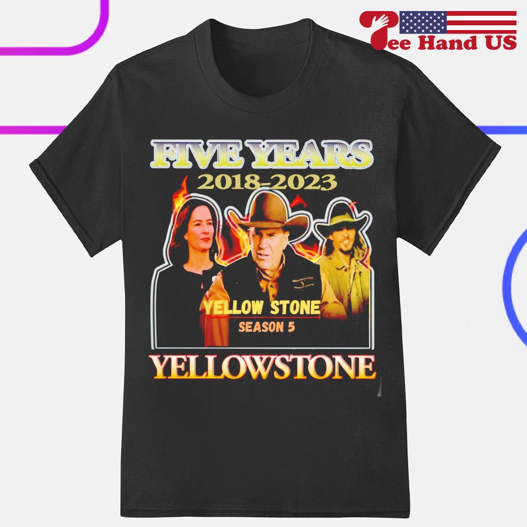Five years 2018-2023 Yellowstone season 5 Yellowstone 2023 shirt