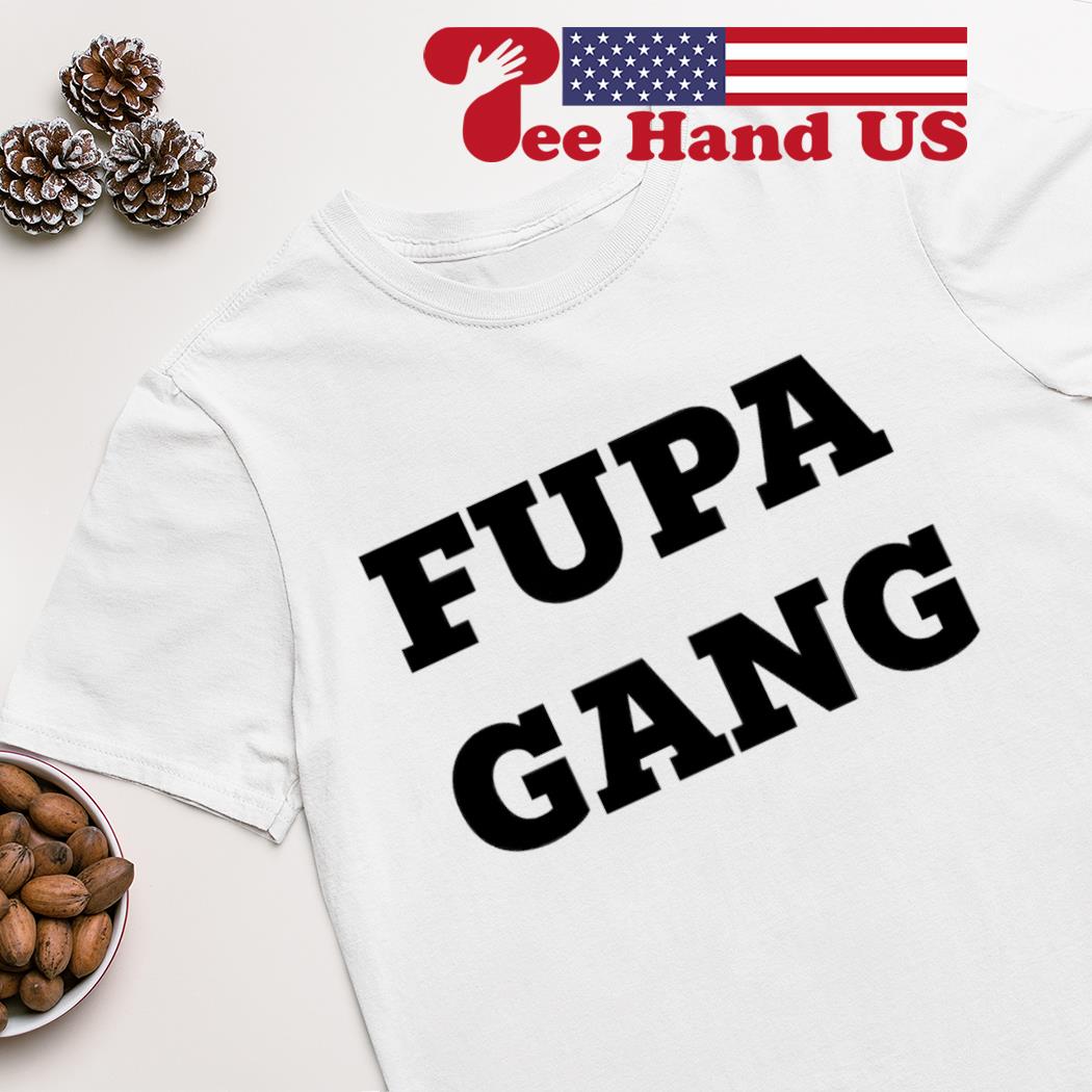 Fupa gang shirt